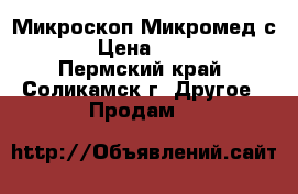  Микроскоп Микромед с-12 › Цена ­ 2 500 - Пермский край, Соликамск г. Другое » Продам   
